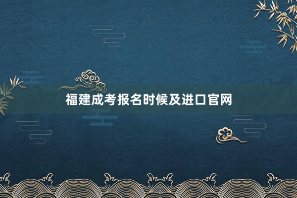 福建成考报名时候及进口官网