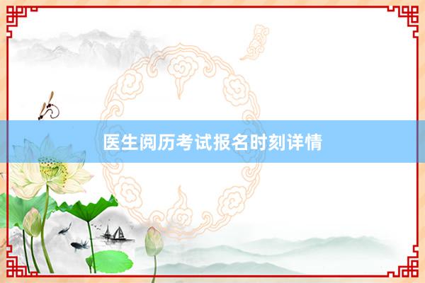 医生阅历考试报名时刻详情