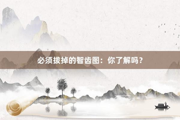 必须拔掉的智齿图：你了解吗？