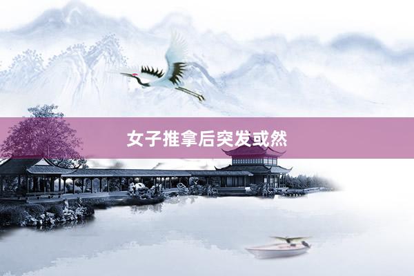 女子推拿后突发或然