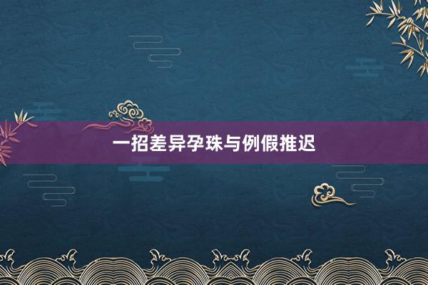 一招差异孕珠与例假推迟