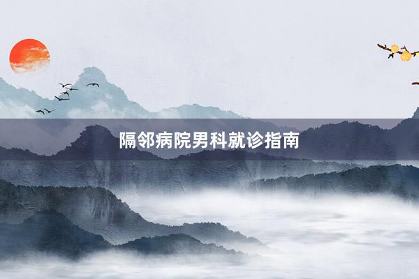 隔邻病院男科就诊指南