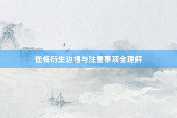 雀梅衍生边幅与注重事项全理解